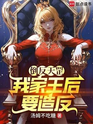 倒反天罡我家王后最新章节更新列表 倒反天罡我家王后最新章节更新列表